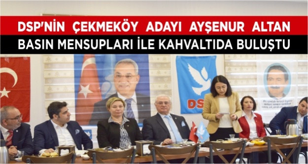 DSP’nin Çekmeköy Adayı Ayşenur Altan Basın Mensupları ile Kahvaltıda Buluştu