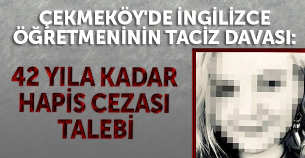 Çekmeköy'de İngilizce öğretmeninin taciz davası: 42 yıla kadar hapis cezası talebi