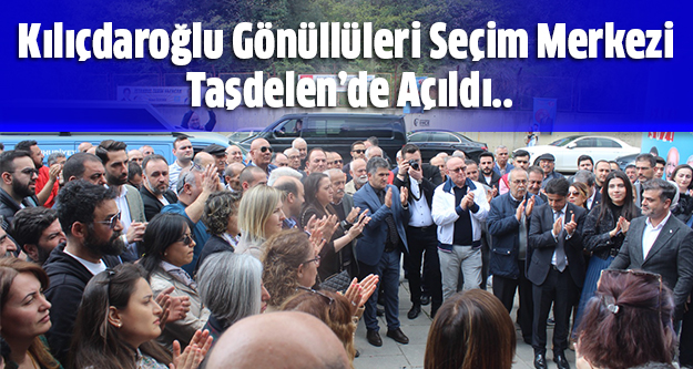 Kılıçdaroğlu Gönüllüleri Seçim Merkezi Taşdelen’de Açıldı..