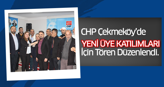 CHP Çekmeköy’de Yeni Üye Katılımları İçin Tören..