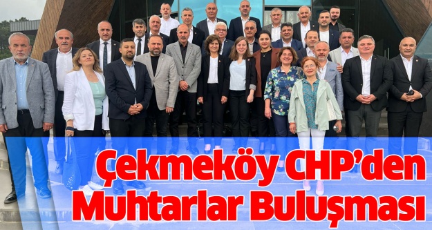 Çekmeköy CHP’den muhtarlar buluşması..