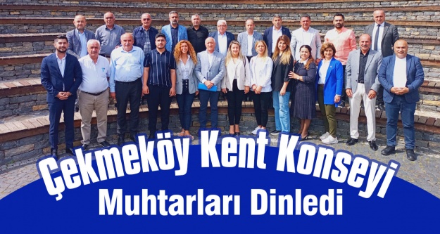 Çekmeköy Kent Konseyi, muhtarları dinledi!..