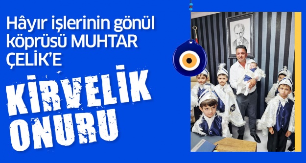 Hayır İşlerinin Gönül Köprüsü Muhtar Çelik !