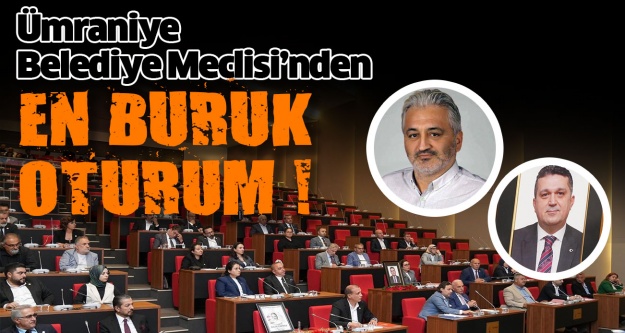 Ümraniye Belediye Meclisi’nden en buruk oturum!