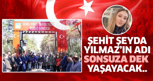 ŞEHİT ŞEYDA YILMAZ’IN ADI SONSUZA DEK YAŞAYACAK..