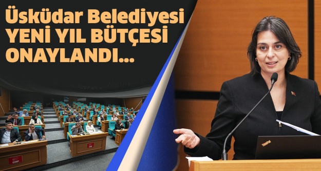 Üsküdar Belediyesi 2025 yılı bütçesi onaylandı..