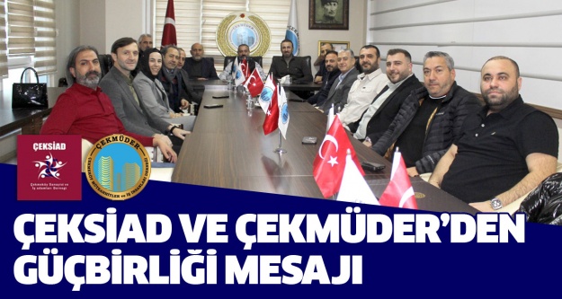 Çeksiad ve Çekmüder'den Güç Birliği Mesajı