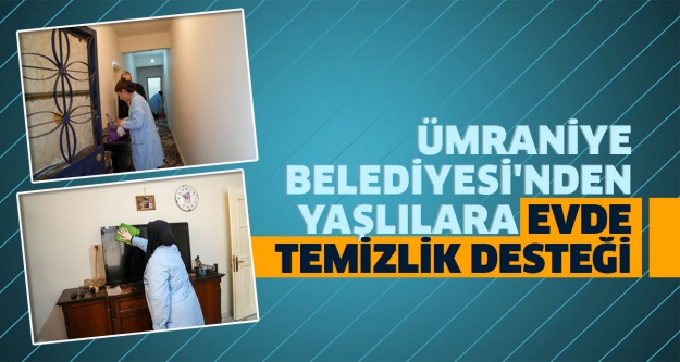 ÜMRANİYE BELEDİYESİ'NDEN YAŞLILARA EVDE TEMİZLİK DESTEĞİ