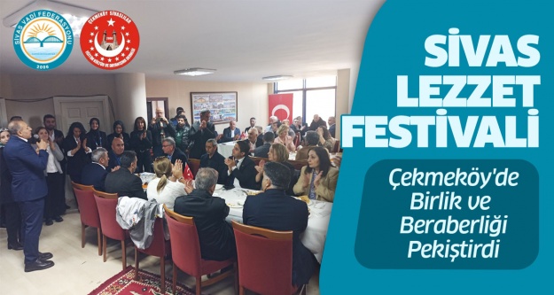 Sivas Lezzet Festivali Çekmeköy'de Birlik ve Beraberliği Pekiştirdi