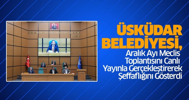 Üsküdar Belediyesi, Aralık Ayı Meclis Toplantısını Canlı Yayınla Gerçekleştirerek Şeffaflığını Gösterdi