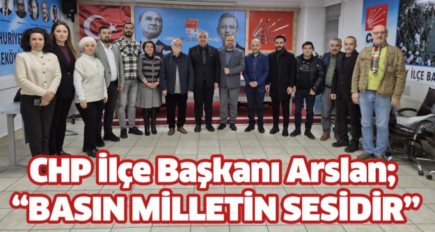 CHP İlçe Başkanı Arslan; “Basın milletin sesidir..”