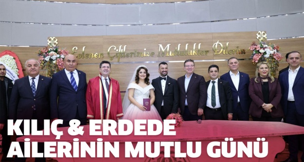 Kılıç ve Erdede ailelerinin en mutlu günü!..