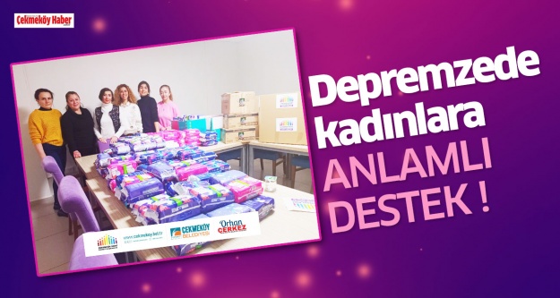 Depremzede kadınlara anlamlı destek!..