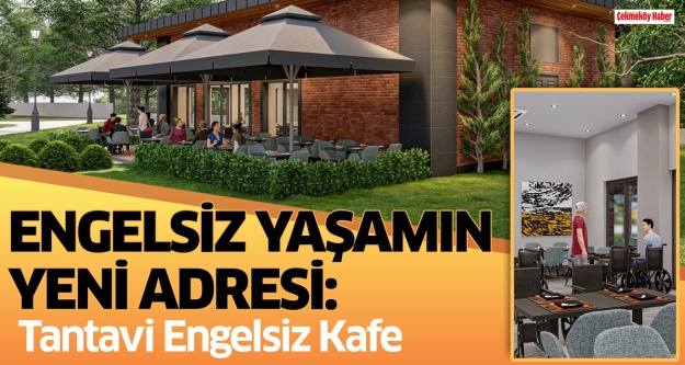 ENGELSİZ YAŞAMIN YENİ ADRESİ: TANTAVİ ENGELSİZ KAFE