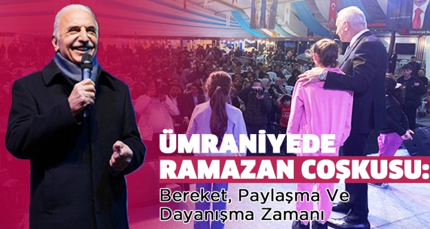 ümraniye’de ramazan coşkusu: bereket, paylaşma ve dayanışma zamanı!