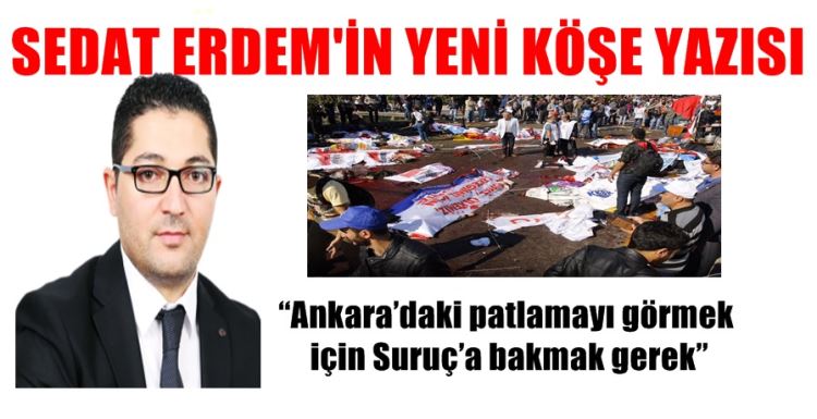Sedat Erdem… 'Ankara'daki patlamayı görmek için Suruç'a bakmak gerek'