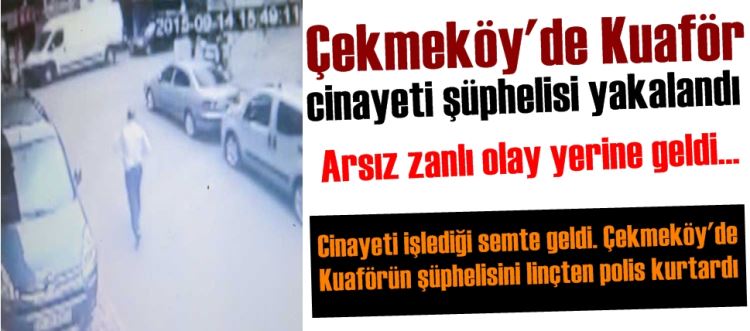 Çekmeköy'de Kuaför cinayeti şüphelisini linçten polis kurtardı
