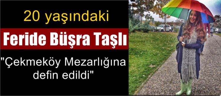 Feride Büşra Taşlı Çekmeköy mezarlığına defin edildi