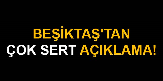 Beşiktaş'tan sert açıklama