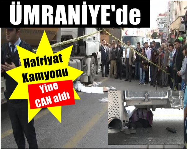 Hafriyat kamyonunun altında kalan yaşlı kadın öldü