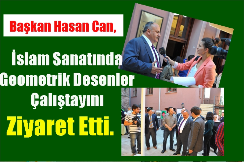 Başkan Hasan Can İslam Sanatında Geometrik Desenler Çalıştayını Ziyaret Etti 