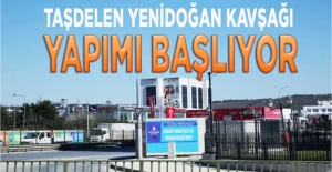 Taşdelen Yenidoğan Kavşağı Yapımı Başlıyor