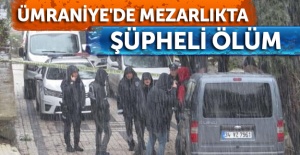 Ümraniye'de mezarlıktaki araçta bir kişinin cansız bedeni bulundu