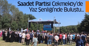 Saadet Partisi Çekmeköy’de Yaz Şenliği’nde Buluştu..