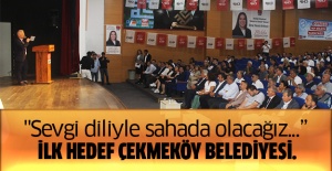 "Sevgi Diliyle Sahada Olacağız, İlk Hedef Çekmeköy Belediyesi.."