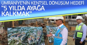 Ümraniye'nin Kentsel Dönüşüm Hedefi "5 Yılda Ayağa Kalkmak"