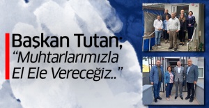 Başkan Tutan; “Muhtarlarımızla El Ele Vereceğiz..”