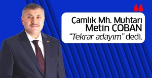 Çamlık Mahallesi Muhtarı Metin Çoban tekrar aday olacağını açıkladı...