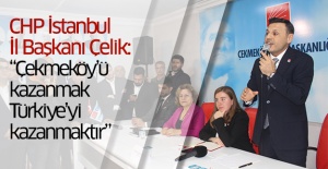 CHP İstanbul İl Başkanı Çelik: “Çekmeköy’ü kazanmak Türkiye’yi kazanmaktır”