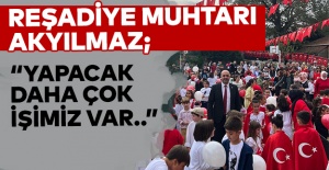 Reşadiye Muhtarı Akyılmaz; “Yapacak daha çok işimiz var..”