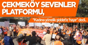 Çekmeköy Sevenler Platformu, ‘Kadına yönelik şiddet’e ‘hayır’ dedi..
