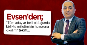 Evsen’den “Tüm adaylar belli olduğunda birlikte milletimizin huzuruna çıkalım” teklifi..