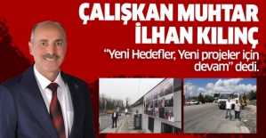 Çalışkan Muhtar İlhan Kılınç Yeni Projelerle Devam dedi.