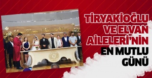 Tiryakioğlu ve Elvan Aileleri’nin en mutlu günü..