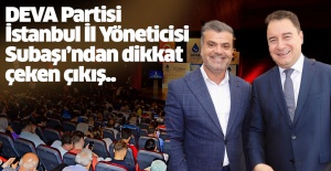 DEVA Partisi İstanbul İl Yöneticisi Subaşı’ndan dikkat çeken çıkış..