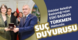 ÜSKÜDAR BELEDİYE BAŞKANLIĞI’NDAN ESKİ BAŞKAN TÜRKMEN HAKKINDA SUÇ DUYURUSU 