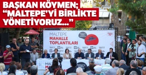 BAŞKAN KÖYMEN; “MALTEPE’Yİ BİRLİKTE YÖNETİYORUZ…”