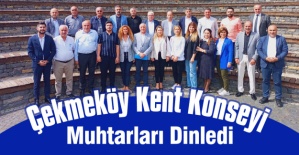 Çekmeköy Kent Konseyi, muhtarları dinledi!..