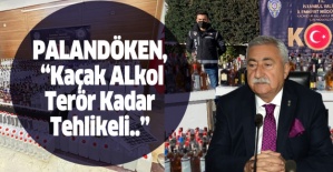 PALANDÖKEN, “KAÇAK ALKOL TERÖR KADAR TEHLİKELİ..”