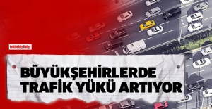 Büyükşehirlerde Trafik Yükü Artıyor !