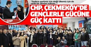 CHP, ÇEKMEKÖY’DE GENÇLERLE GÜCÜNE GÜÇ KATTI..