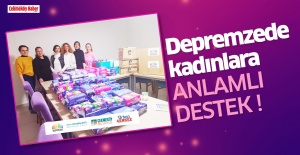 Depremzede kadınlara anlamlı destek!..