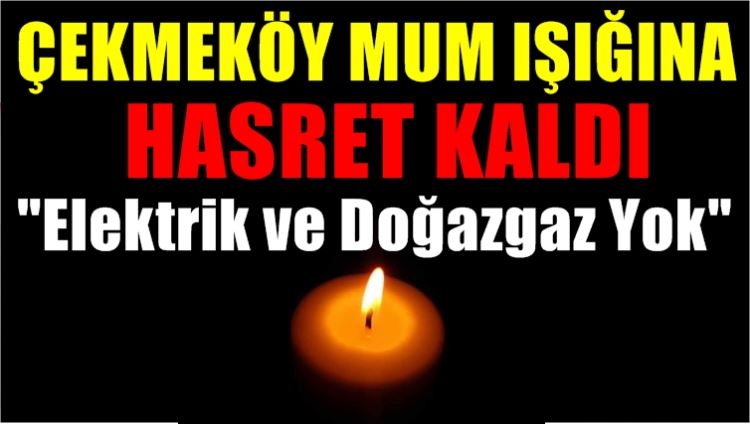 Çekmeköy'de Doğalgaz, Elektrik saatlerce kesik