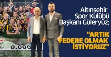 Altınşehir Spor Kulübü Başkanı Güleryüz; “Artık federe olmak istiyoruz”